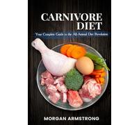 CARNIVORE DIET: Your Complete Guide to the All-Animal Diet Revolution