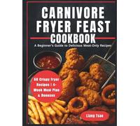 Carnivore Fryer Feast Cookbook: A Beginner's Guide to Delicious Meat-Only Recipes