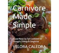 Carnivore Made Simple: A Lean Nose-to-Tail Cookbook for Strength, Energy & Simplicity