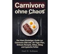 Carnivore ohne Chaos: Der klare Einsteiger-Guide zur Carnivore-Diät inkl. 30-Tage-Plan, Einkauf, Rezepte, Alltag und typische Fehler