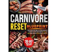 Carnivore Reset Blueprint: Liberate Yourself from Fatigue, Weight Gain, and Food Confusion with a Meat-Based System to Restore Energy, Lose Weight, and Take Back Control of Your Body and Mind