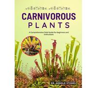CARNIVOROUS PLANTS: A COMPREHENSIVE FIELD GUIDE FOR BEGINNERS AND ENTHUSIASTS
