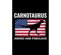 Carnotaurus - Armed and Fabulous: American Flag Dinosaur Fossil Notebook - Funny Journal for Writing Notes, Paleontology & Science Lovers, College Ruled Lined Paper