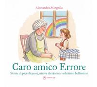 Caro amico Errore: storie di piccoli passi, nuove direzioni e soluzioni bellissime