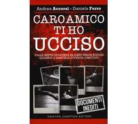 Caro amico ti ho ucciso. Dalle Bestie di Satana al caso Nadia Roccia, quando l'amicizia diventa omicidio