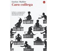 Caro collega. Lettere a compositori, direttori d'orchestra, intendenti teatrali
