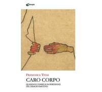 Libri Titas Francesca - Caro Corpo. Quando Il Corpo Si Fa Portavoce Del Disagio