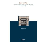 Caro denaro. Banche e trasformazione economica in Friuli (1945-1967) - Rob...