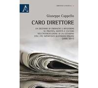 Caro direttore. Un decennio di cronache e riflessioni su politica, società e cultura nell'interlocuzione di un cittadino con i più importanti quotidiani italiani (2006-2017)