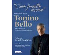 «Caro fratello vescovo». Omelie e discorsi su don Tonino Bello di Papa Francesco, cardinali, arcivescovi e vescovi