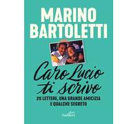 Caro Lucio ti scrivo. 25 lettere, una grande amicizia e qualche segreto