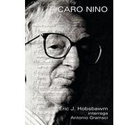 Caro Nino. Eric J. Hobsbawm interroga Antonio Gramsci. Con DVD
