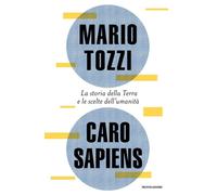 CARO SAPIENS. LA STORIA DELLA TERRA E LE SCELTE DELL'UMANITA' - TOZZI MARIO -