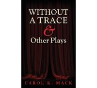 Carol K Mack WITHOUT A TRACE & Other Plays (Tascabile)
