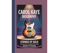 CAROL KAYE BIOGRAPHY: STRINGS OF GOLD:THE BASS THAT CHANGED EVERYTHING