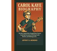 CAROL KAYE BIOGRAPHY: The Bass Legend Who Changed Music Forever: Inspiring Generations, Breaking Gender Barriers, and Defining an Era