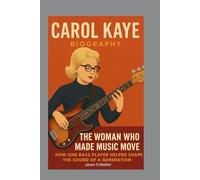 CAROL KAYE-BIOGRAPHY: THE WOMAN WHO MADE MUSIC MOVE-HOW ONE BASS PLAYER HELPED SHAPE THE SOUND OF A GENERATION