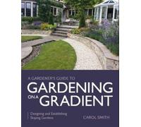 Carol Smith Gardener's Guide to Gardening on a Gradient (Tascabile)