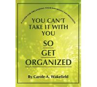 Carole A. Wakef You Can't Take It With You So Get Organized: A Guide (Tascabile)