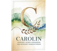 Carolin: Herkunft deines Vornamens und berühmte Namensträger: Ein Namensbuch über Ursprung, Bedeutung und bekannte Persönlichkeiten