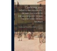 Carolina and North-Western Ry. Home Enterprise Developed by Home Tal (Tascabile)