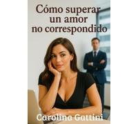 Carolina Gattini Cómo superar un amor no correspondido (Tascabile)