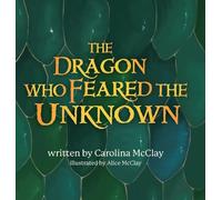 Carolina McClay The Dragon Who Feared the Unknown (Copertina rigida)
