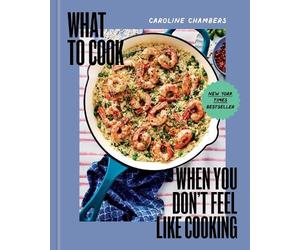 Caroline Chambe What to Cook When You Don't Feel Like Cooking (Copertina rigida)