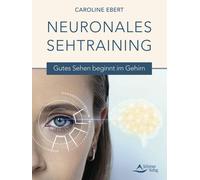 Caroline Ebert Neuronales Sehtraining: Gutes Sehen beginnt im Gehirn (Tascabile)