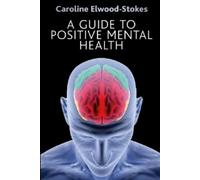 Caroline Elwood-Stokes A Guide To Positive Mental Health (Tascabile)