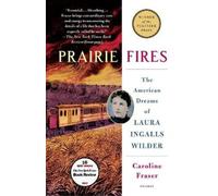 Prairie Fires: The American Dreams of Laura Ingalls Wilder by Fraser, Caroline