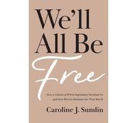 Caroline J. Sum We`ll All Be Free - How a Culture of White Supremacy (Tascabile)