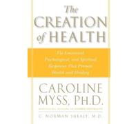 Caroline Myss C. Norman Shealy, M.D. The Creation of Health (Tascabile)