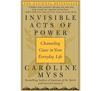 Caroline Myss Invisible Acts of Power: Channeling Grace in Your Ever (Tascabile)