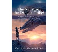 The Spirit of the Dragon Tribes: Wisdom and Guidance from the Dragons of Higher Light