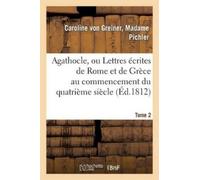 Caroline Pichle Agathocle, Ou Lettres Écrites de Rome Et de Grèce Au (Tascabile)