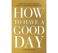 Caroline Webb How to Have a Good Day (Copertina rigida)
