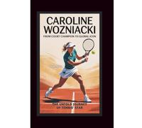 CAROLINE WOZNIACKI FROM COURT CHAMPION TO GLOBAL ICON: The Untold Journey of Tennis