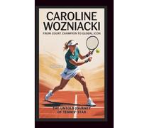 CAROLINE WOZNIACKI FROM COURT CHAMPION TO GLOBAL ICON: The Untold Journey of Tennis