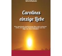 Carolines einzige Liebe: Eine emotionale Familiensaga über eine verbotene Liebe, ein dunkles Geheimnis und eine Lüge, die alles verändert