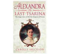 Carolly Erickson Alexandra: The Last Tsarina (Tascabile)
