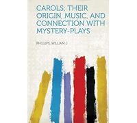 Carols; Their Origin, Music, and Connection With Mystery-Plays