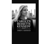 CAROLYN BESSETTE KENNEDY BIOGRAPHY: Grace, Glamour, and the Woman Behind the Legend