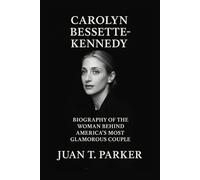 CAROLYN BESSETTE-KENNEDY: Biography Of The Woman Behind America’s Most Glamorous Couple