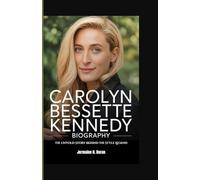 CAROLYN BESSETTE KENNEDY BIOGRAPHY: The Untold Story Behind the Style Legend