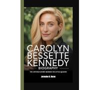CAROLYN BESSETTE KENNEDY BIOGRAPHY: The Untold Story Behind the Style Legend