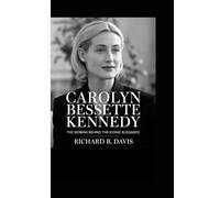 CAROLYN BESSETTE KENNEDY BIOGRAPHY: The Woman Behind the Iconic Elegance