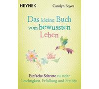 Carolyn Boyes K Das kleine Buch vom bewussten Leben: Einfache Schrit (Tascabile)