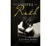 The Gospel of Ruth: Loving God Enough to Break the Rules by Carolyn Custis James