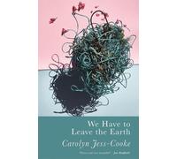 Carolyn Jess-Cooke We Have to Leave the Earth (Tascabile)